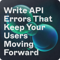 How to Write API Errors That Keep Your Users Moving Forward