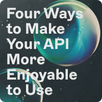 Four Ways to Make Your API More Enjoyable to Use